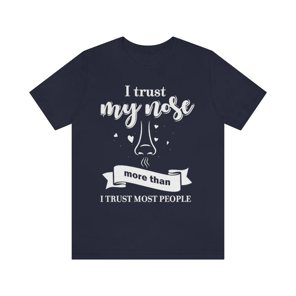 I Trust My Nose More Than I Trust Most People [Unisex T-Shirt]
